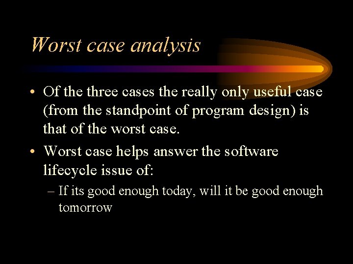 Worst case analysis • Of the three cases the really only useful case (from