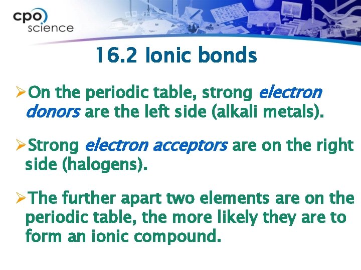 16. 2 Ionic bonds ØOn the periodic table, strong electron donors are the left