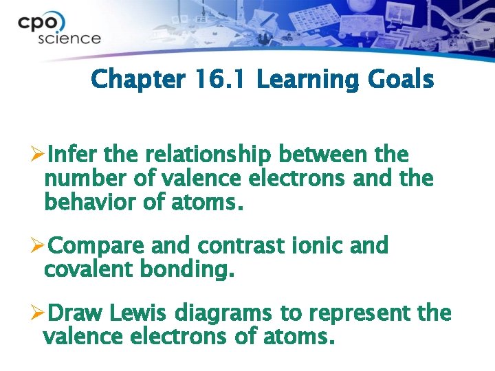 Chapter 16. 1 Learning Goals ØInfer the relationship between the number of valence electrons