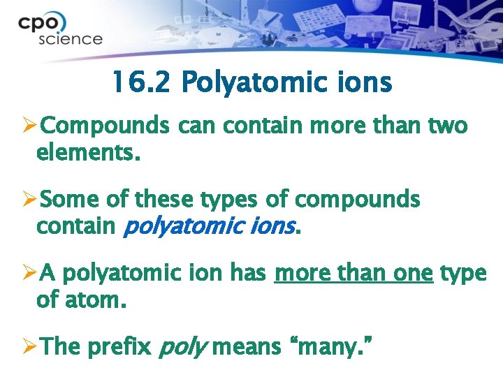 16. 2 Polyatomic ions ØCompounds can contain more than two elements. ØSome of these