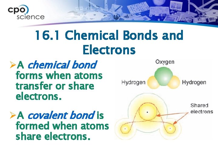 16. 1 Chemical Bonds and Electrons ØA chemical bond forms when atoms transfer or