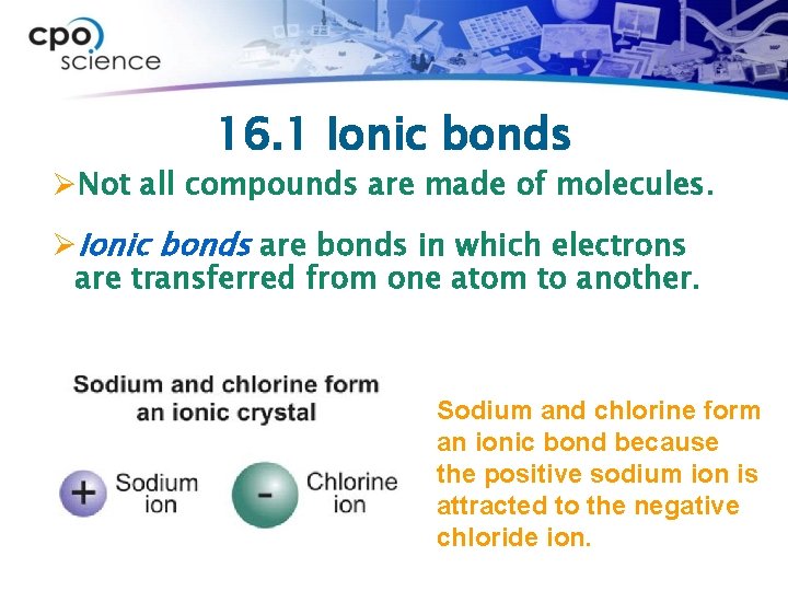 16. 1 Ionic bonds ØNot all compounds are made of molecules. ØIonic bonds are