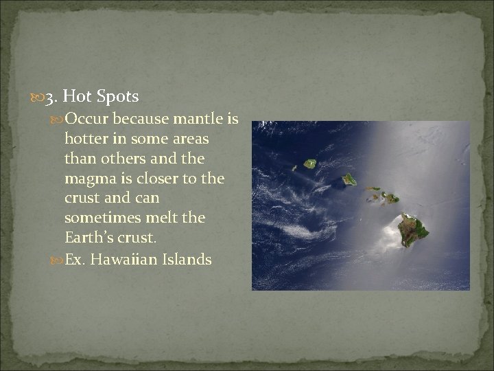  3. Hot Spots Occur because mantle is hotter in some areas than others