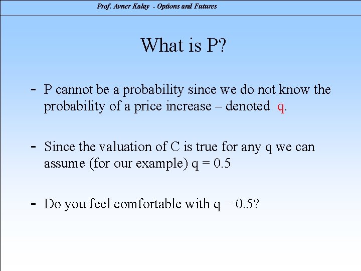 Prof. Avner Kalay - Options and Futures What is P? - P cannot be