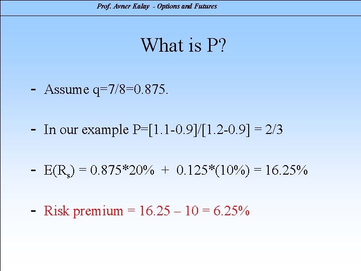 Prof. Avner Kalay - Options and Futures What is P? - Assume q=7/8=0. 875.