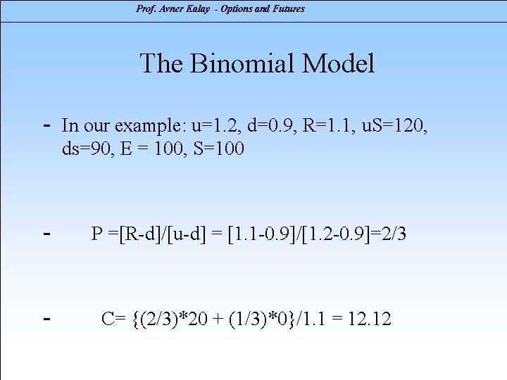 Prof. Avner Kalay - Options and Futures The Binomial Model - In our example: