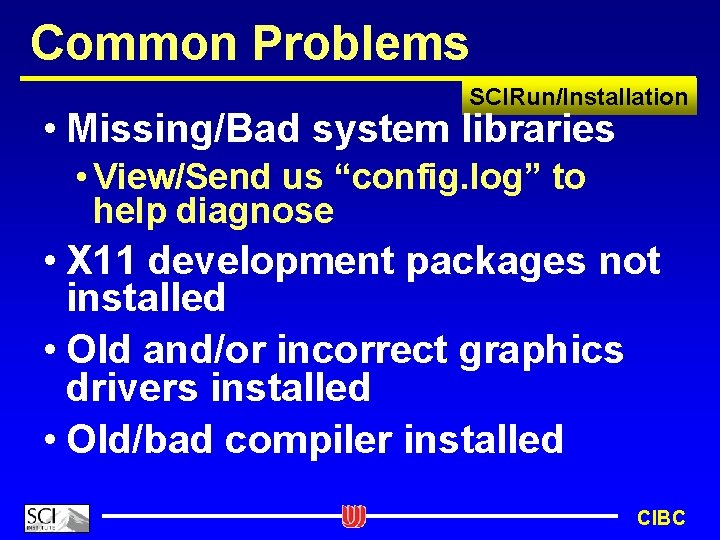 Common Problems SCIRun/Installation • Missing/Bad system libraries • View/Send us “config. log” to help