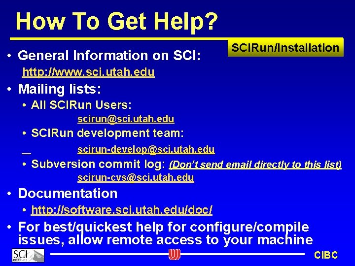 How To Get Help? • General Information on SCI: SCIRun/Installation http: //www. sci. utah.