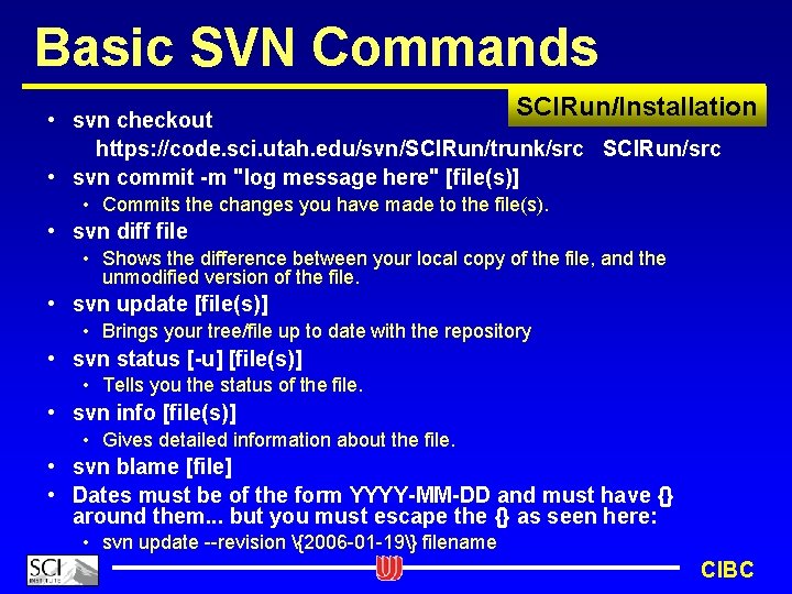 Basic SVN Commands SCIRun/Installation • svn checkout https: //code. sci. utah. edu/svn/SCIRun/trunk/src SCIRun/src •