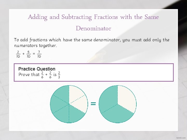 Adding and Subtracting Fractions with the Same Denominator To add fractions which have the