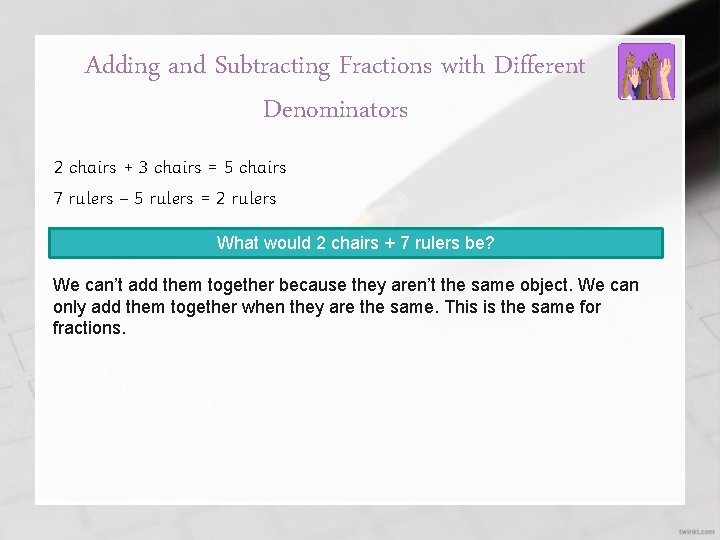 Adding and Subtracting Fractions with Different Denominators 2 chairs + 3 chairs = 5