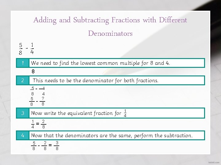 Adding and Subtracting Fractions with Different Denominators 1 4 – 5 - – 8