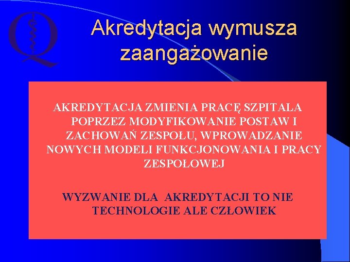 Akredytacja wymusza zaangażowanie AKREDYTACJA ZMIENIA PRACĘ SZPITALA POPRZEZ MODYFIKOWANIE POSTAW I ZACHOWAŃ ZESPOŁU, WPROWADZANIE