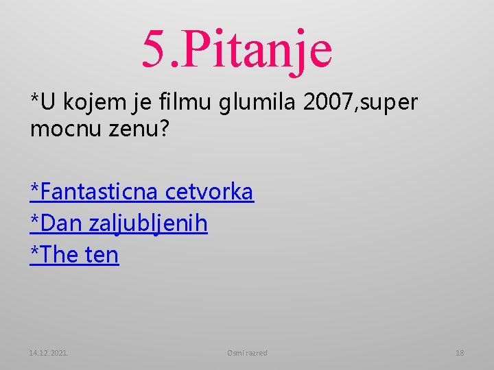 5. Pitanje *U kojem je filmu glumila 2007, super mocnu zenu? *Fantasticna cetvorka *Dan