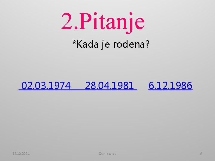 2. Pitanje *Kada je rodena? 02. 03. 1974 14. 12. 2021. 28. 04. 1981