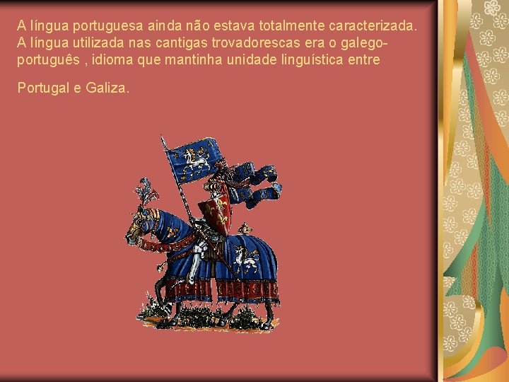 A língua portuguesa ainda não estava totalmente caracterizada. A língua utilizada nas cantigas trovadorescas