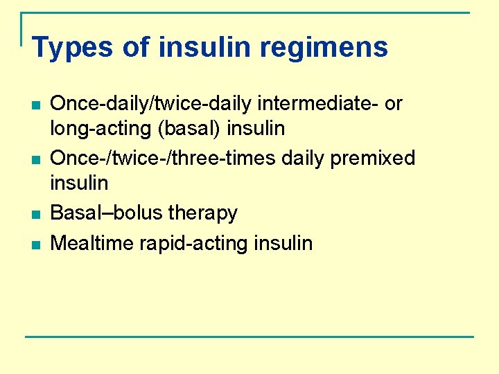 Types of insulin regimens n n Once-daily/twice-daily intermediate- or long-acting (basal) insulin Once-/twice-/three-times daily