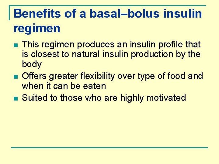 Benefits of a basal–bolus insulin regimen n This regimen produces an insulin profile that
