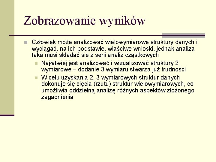 Zobrazowanie wyników n Człowiek może analizować wielowymiarowe struktury danych i wyciągać, na ich podstawie,