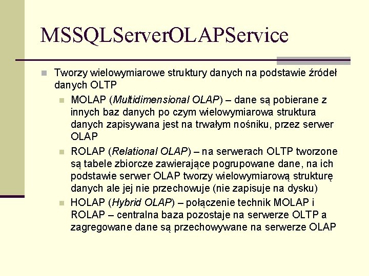 MSSQLServer. OLAPService n Tworzy wielowymiarowe struktury danych na podstawie źródeł danych OLTP n MOLAP