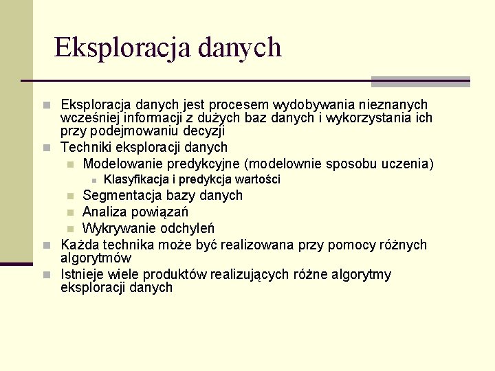 Eksploracja danych n Eksploracja danych jest procesem wydobywania nieznanych wcześniej informacji z dużych baz