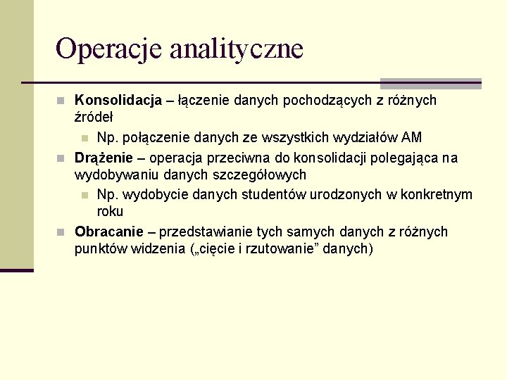 Operacje analityczne n Konsolidacja – łączenie danych pochodzących z różnych źródeł n Np. połączenie