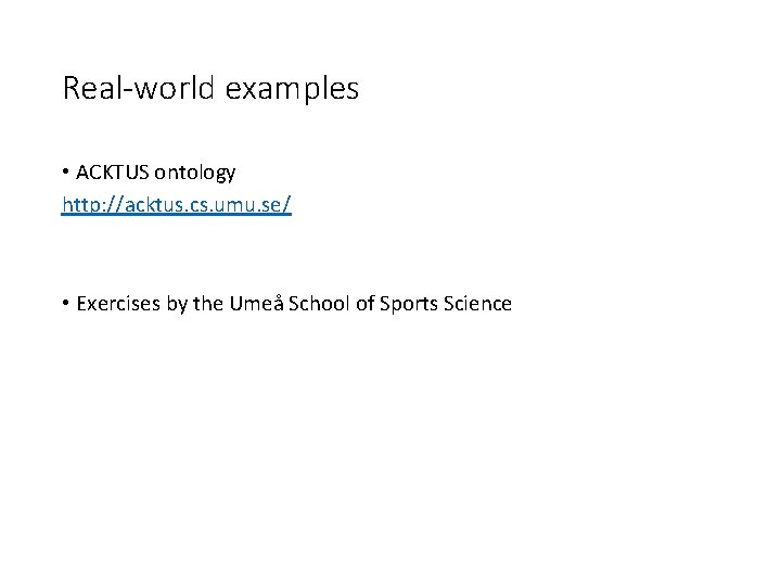 Real-world examples • ACKTUS ontology http: //acktus. cs. umu. se/ • Exercises by the