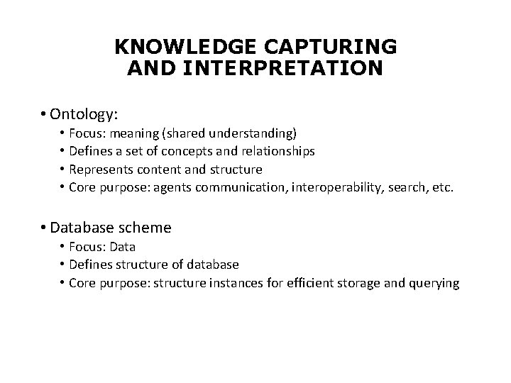 KNOWLEDGE CAPTURING AND INTERPRETATION • Ontology: • • Focus: meaning (shared understanding) Defines a