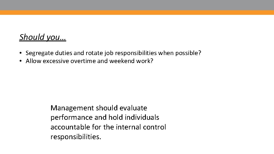 Should you… • Segregate duties and rotate job responsibilities when possible? • Allow excessive