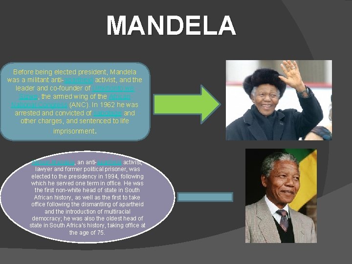 MANDELA Before being elected president, Mandela was a militant anti-apartheid activist, and the leader