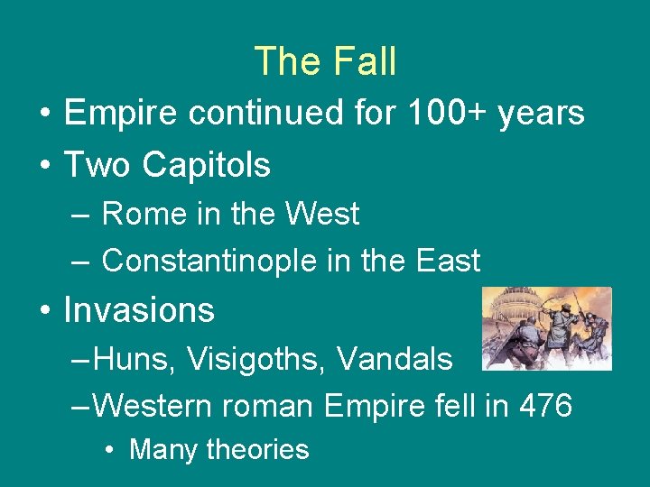 The Fall • Empire continued for 100+ years • Two Capitols – Rome in