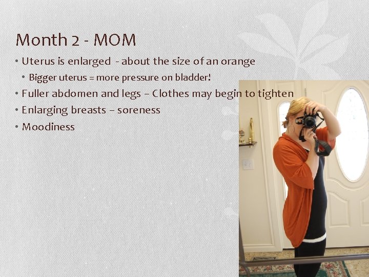 Month 2 - MOM • Uterus is enlarged - about the size of an