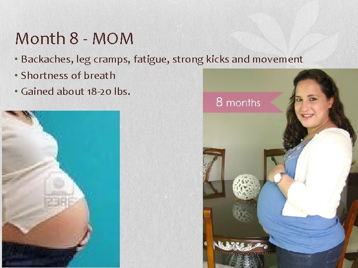 Month 8 - MOM • Backaches, leg cramps, fatigue, strong kicks and movement •