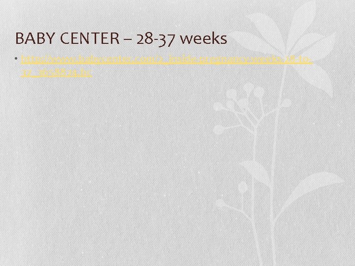 BABY CENTER – 28 -37 weeks • http: //www. babycenter. com/2_inside-pregnancy-weeks-28 -to 37_3658874. bc