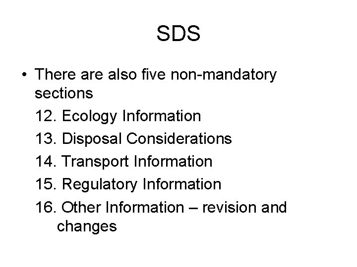 SDS • There also five non-mandatory sections 12. Ecology Information 13. Disposal Considerations 14.