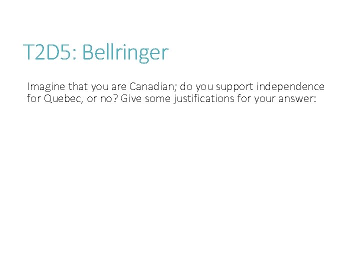 T 2 D 5: Bellringer Imagine that you are Canadian; do you support independence