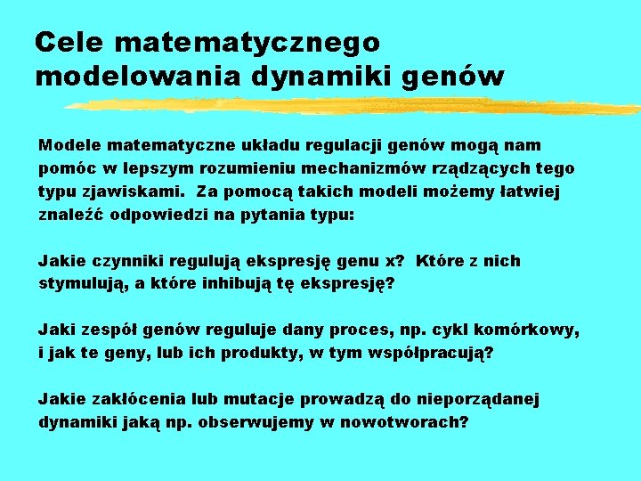 Cele matematycznego modelowania dynamiki genów Modele matematyczne układu regulacji genów mogą nam pomóc w