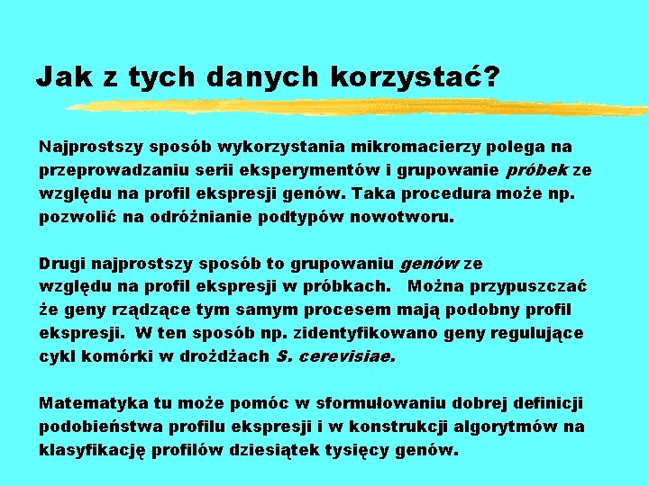 Jak z tych danych korzystać? Najprostszy sposób wykorzystania mikromacierzy polega na przeprowadzaniu serii eksperymentów