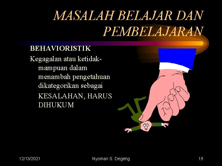 MASALAH BELAJAR DAN PEMBELAJARAN BEHAVIORISTIK Kegagalan atau ketidakmampuan dalam menambah pengetahuan dikategorikan sebagai KESALAHAN,