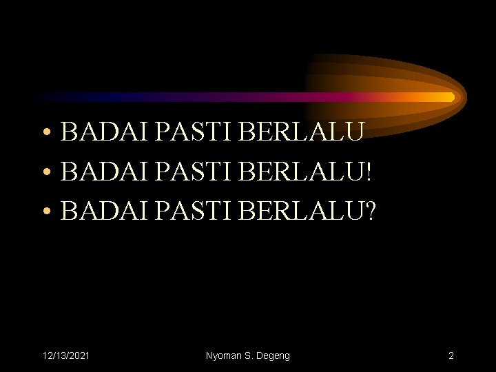  • BADAI PASTI BERLALU! • BADAI PASTI BERLALU? 12/13/2021 Nyoman S. Degeng 2