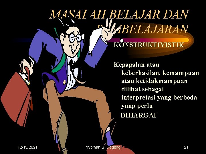 MASALAH BELAJAR DAN PEMBELAJARAN KONSTRUKTIVISTIK Kegagalan atau keberhasilan, kemampuan atau ketidakmampuan dilihat sebagai interpretasi