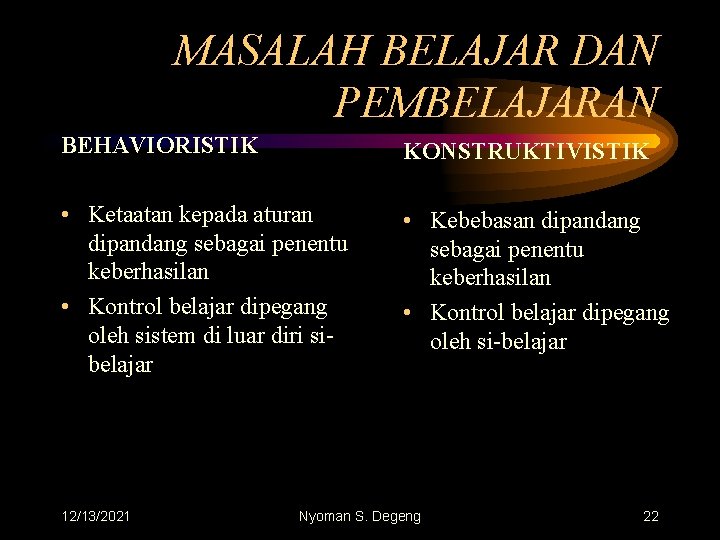 MASALAH BELAJAR DAN PEMBELAJARAN BEHAVIORISTIK KONSTRUKTIVISTIK • Ketaatan kepada aturan dipandang sebagai penentu keberhasilan