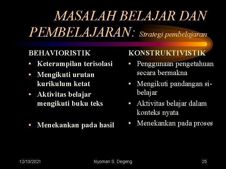 MASALAH BELAJAR DAN PEMBELAJARAN: Strategi pembelajaran BEHAVIORISTIK • Keterampilan terisolasi • Mengikuti urutan kurikulum