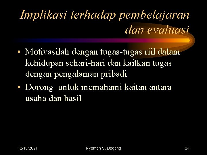 Implikasi terhadap pembelajaran dan evaluasi • Motivasilah dengan tugas-tugas riil dalam kehidupan sehari-hari dan