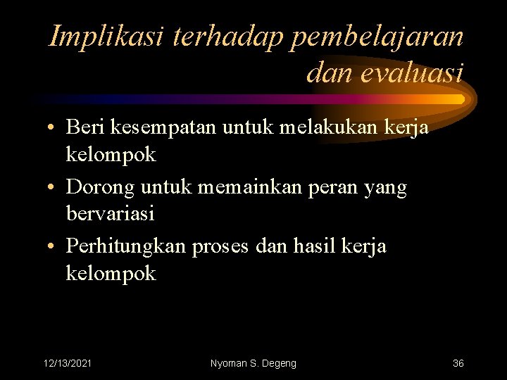 Implikasi terhadap pembelajaran dan evaluasi • Beri kesempatan untuk melakukan kerja kelompok • Dorong