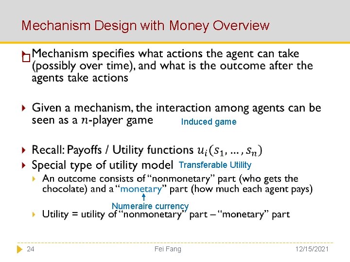 Mechanism Design with Money Overview � Induced game Transferable Utility Numeraire currency 24 Fei