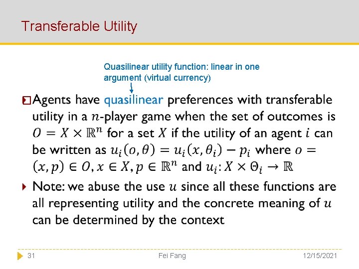 Transferable Utility Quasilinear utility function: linear in one argument (virtual currency) � 31 Fei