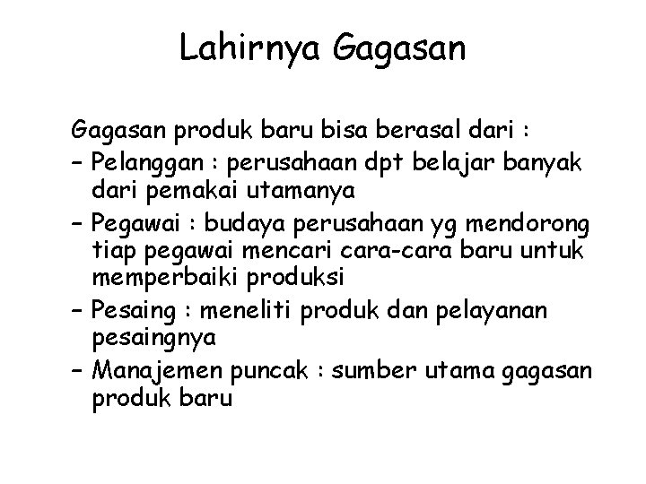 Lahirnya Gagasan produk baru bisa berasal dari : – Pelanggan : perusahaan dpt belajar