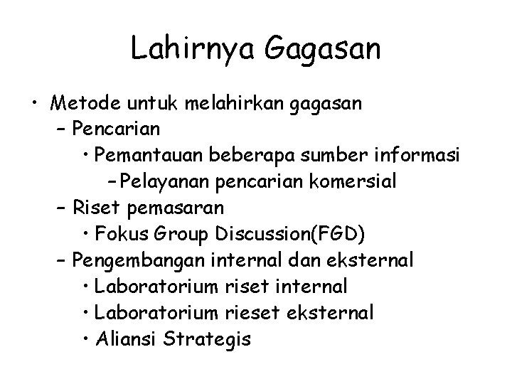 Lahirnya Gagasan • Metode untuk melahirkan gagasan – Pencarian • Pemantauan beberapa sumber informasi