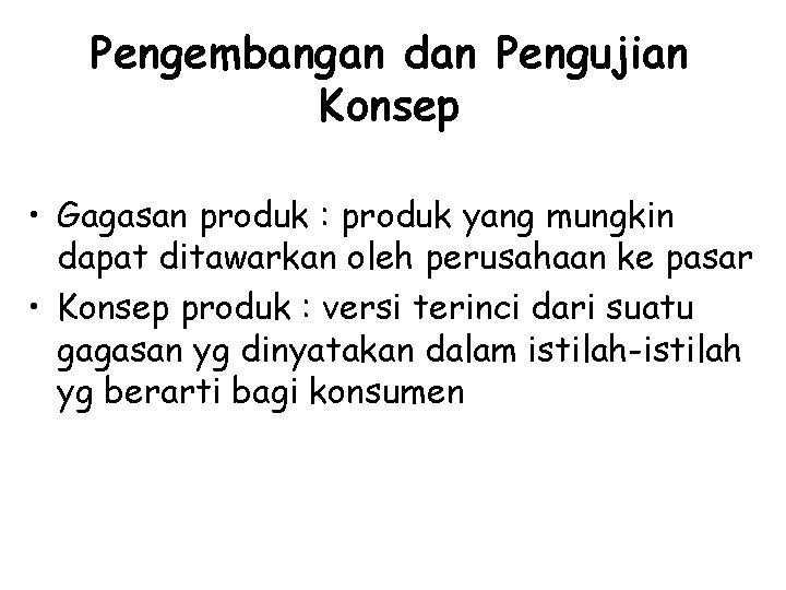 Pengembangan dan Pengujian Konsep • Gagasan produk : produk yang mungkin dapat ditawarkan oleh